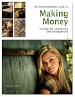 The Photographer's Guide to Making Money: 150 Ideas for Cutting Costs and Boosting Profits