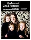 Mother and Child Portraits: Techniques for Professional Digital Photographers