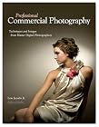 Professional Commercial Photography: Techniques and Images from Master Digital Photographers