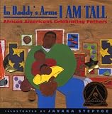 Steptoe, Javaka: In Daddy's Arms I Am Tall: African Americans Celebrating Fathers
