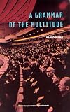 Virno, Paolo: A Grammar of the Multitude: For an Analysis of Contemporary Forms of Life