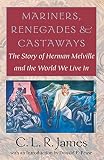 James, C.L.R.: Mariners, Renegades & Castaways: The Story of Herman Melville and the World We Live in