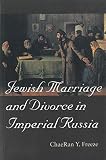 Freeze, Chaeran Y.: Jewish Marriage and Divorce in Imperial Russia