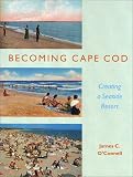 O'Connell, James C.: Becoming Cape Cod: Creating a Seaside Resort O'Connell, James C.: Becoming Cape Cod: Creating a Seaside Resort