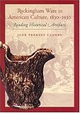 Claney, Jane Perkins: Rockingham Ware in American Culture 1830-1930: Reading Historical Artifacts Claney, Jane Perkins: Rockingham Ware in American Culture 1830-1930: Reading Historical Artifacts