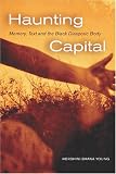 Young, Hershini: Haunting Capital: Memory, Text And the Black Diasporic Body Young, Hershini: Haunting Capital: Memory, Text And the Black Diasporic Body