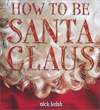 Kelsh, Nick: How to Be Santa Claus