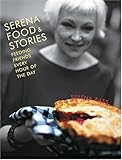 Serena Bass: Serena, Food And Stories: Feeding Friends Every Hour Of The Day