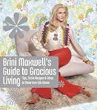 Maxwell, Brini: Brini Maxwell's Guide to Gracious Living: Tips, Tricks, Recipes, & Ideas to Make Your Life Bloom
