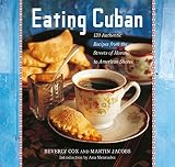 Cox, Beverly: Eating Cuban: 120 Recipes from the Streets of Havana to American Shores