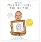 How to Photograph Your Baby: Revised Edition