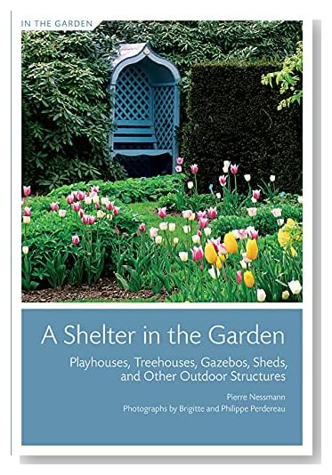A Shelter in the Garden: Playhouses, Treehouses, Gazebos, Sheds, and Other Outdoor Structures