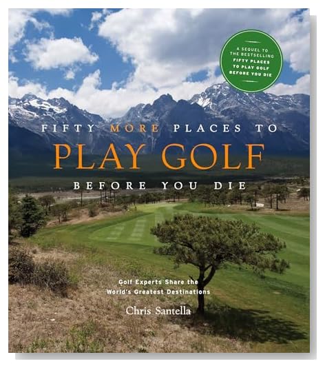 Fifty More Places to Play Golf Before You Die: Golf Experts Share the World's Greatest Destinations (Fifty Places Series) [Hardcover]