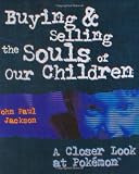Jackson, John Paul: Buying and Selling the Souls of Our Children: A Closer Look at Pokemon