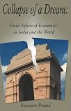 Prasad, Rayasam: Collapse of a Dream: Social Effects of Economics in India and the World Prasad, Rayasam: Collapse of a Dream: Social Effects of Economics in India and the World