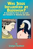 Goddard, Dwight: Was Jesus Influenced by Buddhism: A Comparative Study of the Lives & Thoughts of Gautama & Jesus