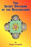 Incognito, Magus: The Secret Doctrine of the Rosicrucians: Illustrated With the Secret Rosicrucian Symbols