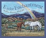 James, Helen Foster: E Is for Enchantment: A New Mexico Alphabet