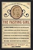 Stacey, Michelle: The Fasting Girl: A True Victorian Medical Mystery