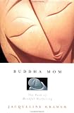 Kramer, Jacqueline: Buddha Mom: Motherhood As a Spiritual Path Kramer, Jacqueline: Buddha Mom: Motherhood As a Spiritual Path