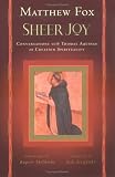 Fox, Matthew: Sheer Joy: Conversations With Thomas Aquinas on Creation Spirituality Fox, Matthew: Sheer Joy: Conversations With Thomas Aquinas on Creation Spirituality
