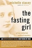 Stacey, Michelle: The Fasting Girl: A True Victorian Medical Mystery