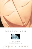 Kramer, Jacqueline: Buddha Mom: A Journey Through Mindful Mothering Kramer, Jacqueline: Buddha Mom: A Journey Through Mindful Mothering