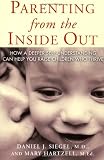 Siegel, Daniel J.: Parenting from the Inside Out: How A Deeper Self-Understanding Can Help You Raise Children Who Thrive Siegel, Daniel J.: Parenting from the Inside Out: How A Deeper Self-Understanding Can Help You Raise Children Who Thrive
