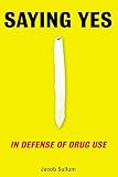Sullum, Jacob: Saying Yes: In Defense of Drug Use Sullum, Jacob: Saying Yes: In Defense of Drug Use