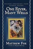 Fox, Matthew: One River, Many Wells: Wisdom Springing from Global Faiths Fox, Matthew: One River, Many Wells: Wisdom Springing from Global Faiths