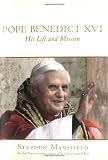 Mansfield, Stephen: Pope Benedict XVI: His Life and Mission Mansfield, Stephen: Pope Benedict XVI: His Life and Mission