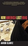 GLANTZ, AARON: How America Lost Iraq