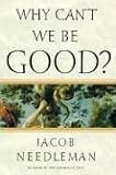 Needleman, Jacob: Why Can't We Be Good? Needleman, Jacob: Why Can't We Be Good?