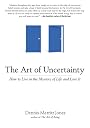 The Art of Uncertainty: How to Live in the Mystery of Life and Love It by Dennis Merritt Jones