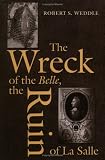 Weddle, Robert S.: The Wreck of the Belle, the Ruin of LA Salle