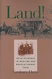 Davis, Graham: Land!: Irish Pioneers in Mexican and Revolutionary Texas Davis, Graham: Land!: Irish Pioneers in Mexican and Revolutionary Texas