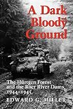 Miller, Edward G.: A Dark and Bloody Ground: The Hurtgen Forest and the Roer River Dams, 1941-1945 Miller, Edward G.: A Dark and Bloody Ground: The Hurtgen Forest and the Roer River Dams, 1941-1945