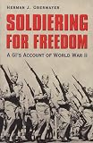 Obermayer, Herman J.: Soldiering For Freedom: A GI's Account Of World War II