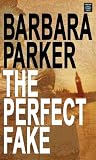 Parker, Barbara: The Perfect Fake Parker, Barbara: The Perfect Fake
