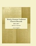 Ruppert, Gary B.: Trinity Lutheran Church Records: Baltimore, Maryland Ruppert, Gary B.: Trinity Lutheran Church Records: Baltimore, Maryland