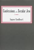 Goodheart, Eugene: Confessions of a Secular Jew: A Memoir Goodheart, Eugene: Confessions of a Secular Jew: A Memoir