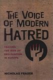 Fraser, Nicholas: The Voice of Modern Hatred: Tracing the Rise of Neo-Facism in Europe Fraser, Nicholas: The Voice of Modern Hatred: Tracing the Rise of Neo-Facism in Europe