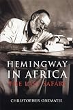 Ondaatje, Christopher: Hemingway in Africa: The Last Safari Ondaatje, Christopher: Hemingway in Africa: The Last Safari