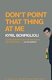 Bonfiglioli, Kyril: Don't Point That Thing at Me Bonfiglioli, Kyril: Don't Point That Thing at Me