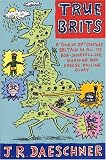 Daeschner, J. R.: True Brits: A Tour of the 21st Century in All It's Bog-Snorkeling, Gurning, and Cheese-Rolling Glory Daeschner, J. R.: True Brits: A Tour of the 21st Century in All It's Bog-Snorkeling, Gurning, and Cheese-Rolling Glory