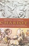 Chariot: From Chariot To Tank, The Astounding Rise And Fall Of The World's First War Machine (1585676675) by Cotterell, Arthur Cotterell, Arthur: Chariot: From Chariot To Tank, The Astounding Rise And Fall Of The World's First War Machine
