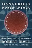 Irwin, Robert: Dangerous Knowledge: Orientalism And Its Discontents