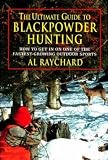Raychard, Al: The Ultimate Guide to Blackpowder Hunting: How to Get in on One of the Fastest-Growing Outdoor Sports