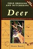 Burch, Monte: Field Dressing and Butchering Deer: Step-By-Step Instructions, from Field to Table Burch, Monte: Field Dressing and Butchering Deer: Step-By-Step Instructions, from Field to Table