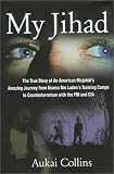 Collins, Aukai: My Jihad: The True Story of an American Mujahid's Amazing Journey from Usama Bin Laden's Training Camps to Counterterrorism With the FBI and CIA